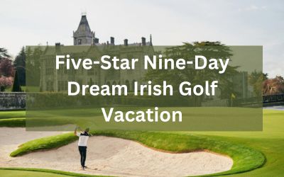 Five-Star Nine-Day Dream Irish Golf Vacation
